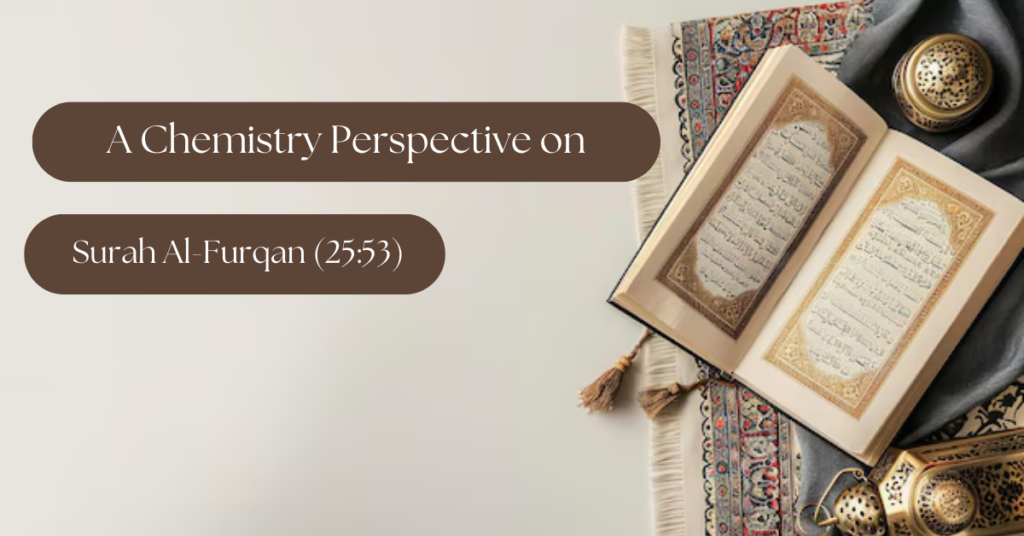 The Quran and Modern Science: A Chemistry Perspective on Surah Al-Furqan (25:53)