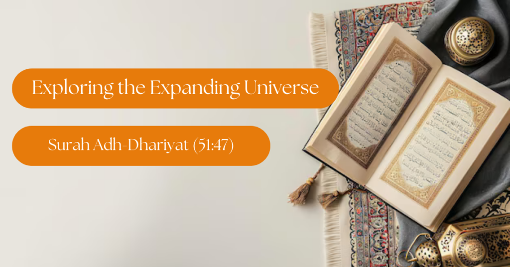 Exploring the Expanding Universe: Insights from Surah Adh-Dhariyat (51:47) and Modern Cosmology