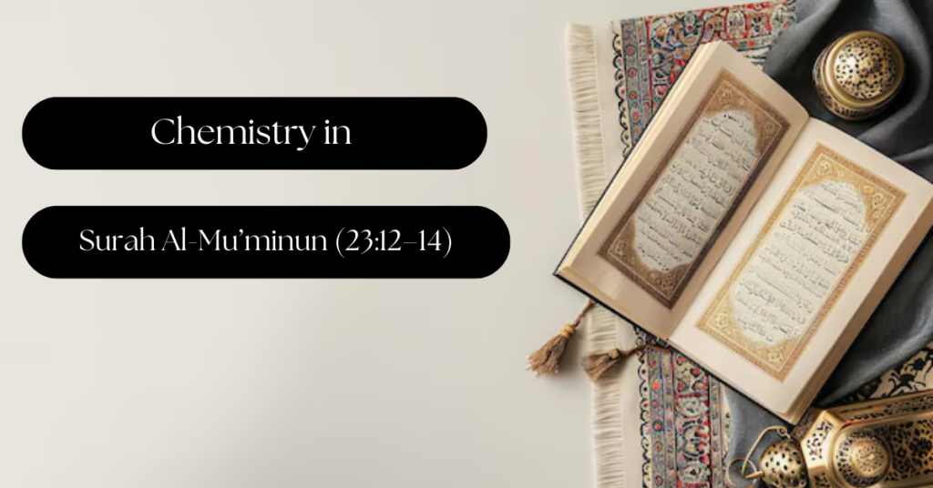 Quran and Modern Science: Chemistry in Surah Al-Mu’minun (23:12–14)