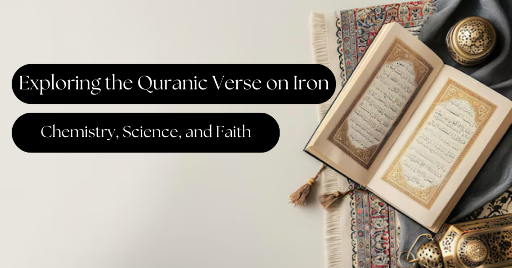 Exploring the Quranic Verse on Iron: Chemistry, Science, and Faith